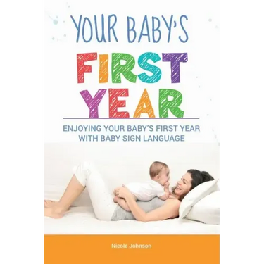 Your Baby's First Year: Enjoying Your Baby's First Year With Baby Sign Language