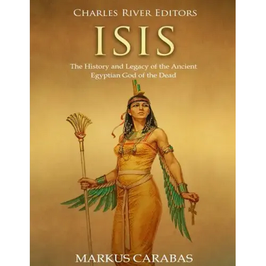 Isis: The History and Legacy of the Ancient Egyptian God of the Dead