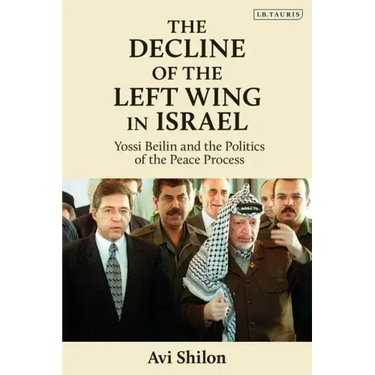 The Decline of the Left Wing in Israel: Yossi Beilin and the Politics of the Peace Process