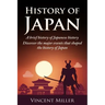 History of Japan: A Brief History of Japanese History - Discover the Major Events That Shaped the History of Japan