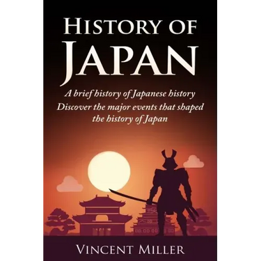 History of Japan: A Brief History of Japanese History - Discover the Major Events That Shaped the History of Japan