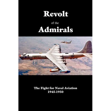 Revolt of the Admirals: The Fight for Naval Aviation 1945-1950