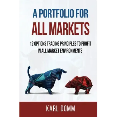 A Portfolio for All Markets: 12 Options Trading Principles to Profit in All Market Environments