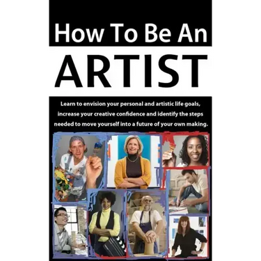 How to be an Artist: Envision artistic life goals and increase creative confidence