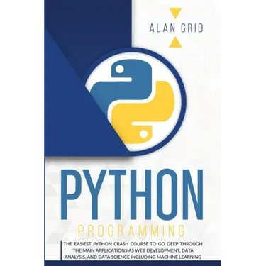 Python Programming: The Easiest Python Crash Course to Go Deep Through the Main Applications as Web Development, Data Analysis, and Data S