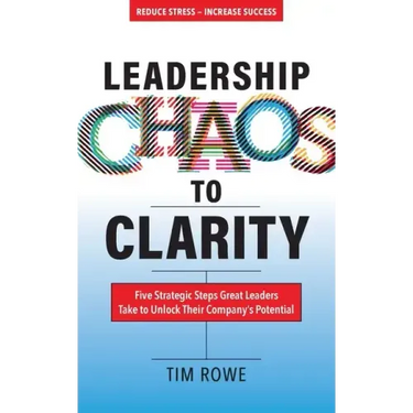 Leadership Chaos to Clarity: Five Strategic Steps Great Leaders Take to Unlock Their Company's Potential