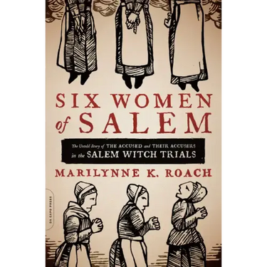 Six Women of Salem: The Untold Story of the Accused and Their Accusers in the Salem Witch Trials