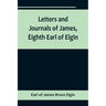 Letters and Journals of James, Eighth Earl of Elgin