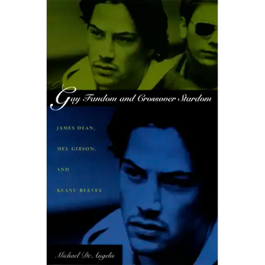 Gay Fandom and Crossover Stardom: James Dean, Mel Gibson, and Keanu Reeves