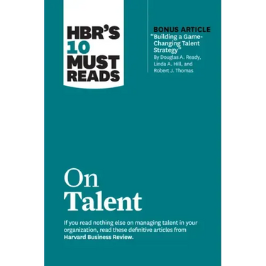 Hbr's 10 Must Reads on Talent (with Bonus Article Building a Game-Changing Talent Strategy by Douglas A. Ready, Linda A. Hill, and Robert J. Thomas)