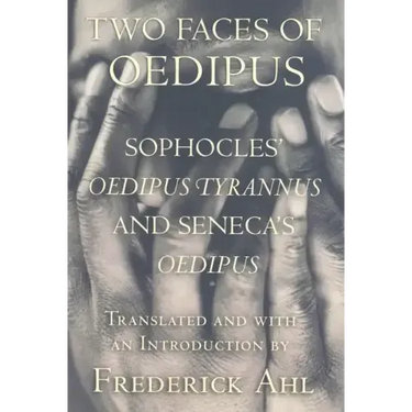 Two Faces of Oedipus: Sophocles' "oedipus Tyrannus" and Seneca's "oedipus"