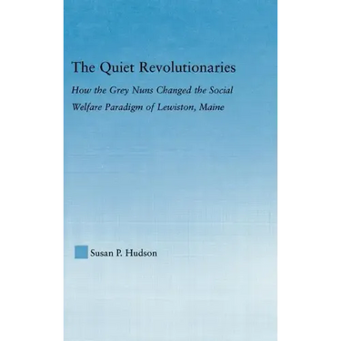 The Quiet Revolutionaries: How the Grey Nuns Changed the Social Welfare Paradigm of Lewiston, Maine