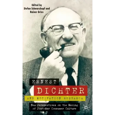 Ernest Dichter and Motivation Research: New Perspectives on the Making of Post-War Consumer Culture