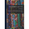 Dahomey as It is: Being a Narrative of Eight Months' Residence in That Country, With a Full Account of the Notorious Annual Customs, and the Social A