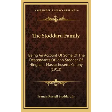 The Stoddard Family: Being an Account of Some of the Descendants of John Stodder of Hingham, Massachusetts Colony (1912)
