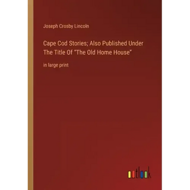 Cape Cod Stories; Also Published Under The Title Of The Old Home House: in large print