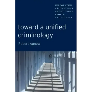 Toward a Unified Criminology: Integrating Assumptions about Crime, People and Society