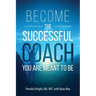 Become the Successful Coach You Are Meant to Be: Discover Your Brilliance and Create a Life-Changing Career or Business by Helping Others