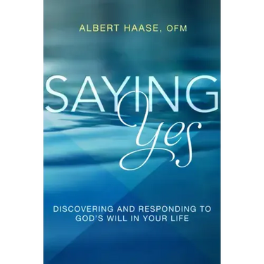 Saying Yes: Discovering and Responding to God's Will in Your Life
