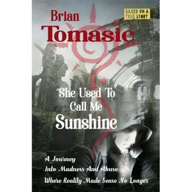 She Used To Call Me Sunshine: A Journey Into Madness And Abuse Were Reality Made Sense No Longer