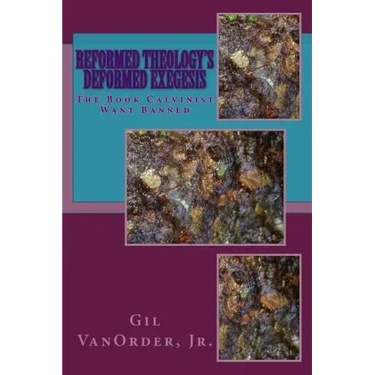 Reformed Theology's Deformed Exegesis: The Book Calvinist Want Banned