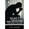 Guilt And Shame The Unholy Siblings: How to Overcome, How to Heal, How to Avoid.