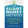 The Smart Money Method: A Better Way to Save, Protect, and Grow Your Retirement Nest Egg (Tax Free)
