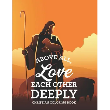 Above All, Love Each Other Deeply Christian Coloring Book: Bible Verse Coloring Book For Adult Stress Relief and Faith-Building, Coloring Pages With B