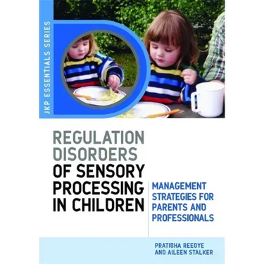 Understanding Regulation Disorders of Sensory Processing in Children: Management Strategies for Parents and Professionals