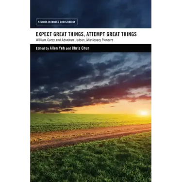 Expect Great Things, Attempt Great Things: William Carey and Adoniram Judson, Missionary Pioneers
