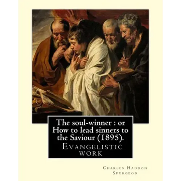 The soul-winner: or How to lead sinners to the Saviour (1895). By: C. H. Spurgeon: Charles Haddon Spurgeon (19 June 1834 - 31 January 1
