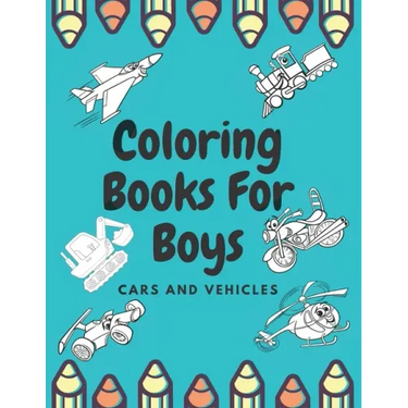 Coloring Books For Boys Cars And Vehicles: Cars, Trucks, Bikes, Planes, Boats And Vehicles Coloring Book For Boys
