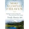 More Glimpses of Heaven: Inspiring True Stories of Hope and Peace at the End of Life's Journey