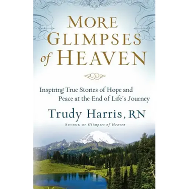 More Glimpses of Heaven: Inspiring True Stories of Hope and Peace at the End of Life's Journey