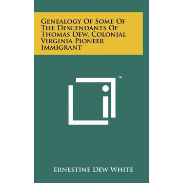Genealogy Of Some Of The Descendants Of Thomas Dew, Colonial Virginia Pioneer Immigrant
