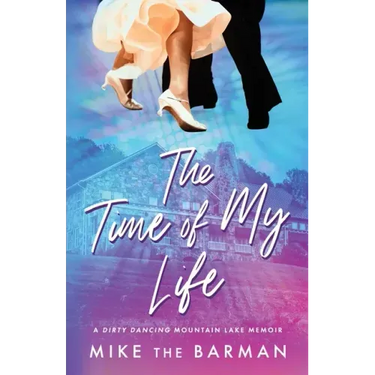 The Time of My Life: A Dirty Dancing Mountain Lake Memoir