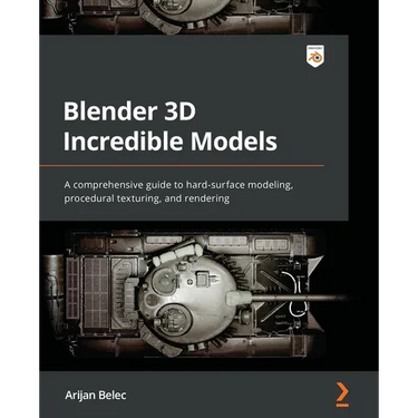 Blender 3D Incredible Models: A comprehensive guide to hard-surface modeling, procedural texturing, and rendering