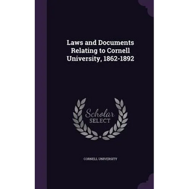 Laws and Documents Relating to Cornell University, 1862-1892