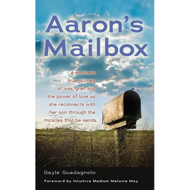 Aaron's Mailbox: A mother's true journey as she reconnects with her son after his passing and the miracles that he sends; HIS SPIRIT LIVES ON.