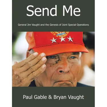 Send Me: General Jim Vaught and the Genesis of Joint Special Operations
