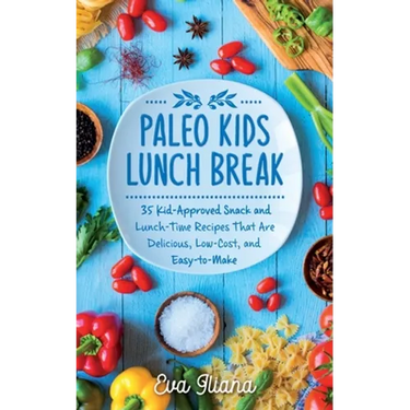 Paleo Kids Lunch Break: 35 Kid-Approved Snack & Lunch-time Recipes, Delicious, Low-Cost, and Easy-To-Make