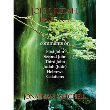 John, Judah, Paul & ?: Comments on First John, Second John, Third John, Judah (Jude), Hebrews, Galatians