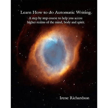 Learn How To Do Automatic Writing: A Step By Step Course To Help You Access Higher Realms Of The Mind, Body And Spirit.