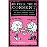 Unfuck Your Consent: A History and How-To for Claiming Your Sexual Autonomy, Personal Boundaries, and Political Freedoms
