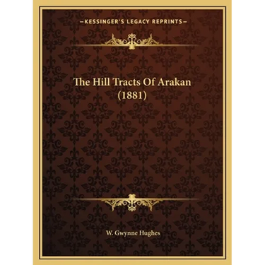 The Hill Tracts Of Arakan (1881)