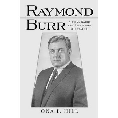 Raymond Burr: A Film, Radio and Television Biography