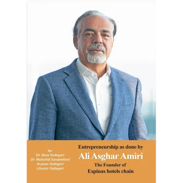 Entrepreneurship as done by Ali Asghar Amiri: The Founder of Espinas Hotels Chain