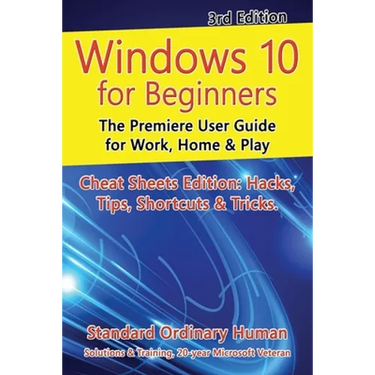 Windows 10 for Beginners. Revised & Expanded 3rd Edition: The Premiere User Guide for Work, Home & Play
