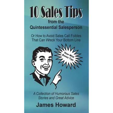 10 Sales Tips From The Quintessential Salesperson: How to Avoid Sales Call Foibles That Can Wreck Your Bottom Line