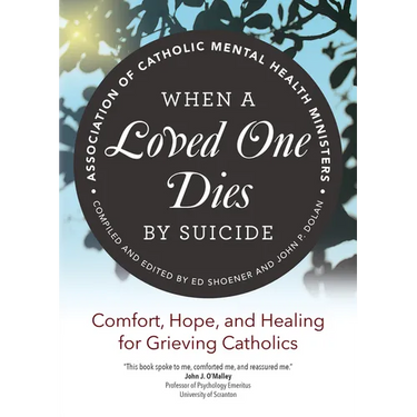 When a Loved One Dies by Suicide: Comfort, Hope, and Healing for Grieving Catholics